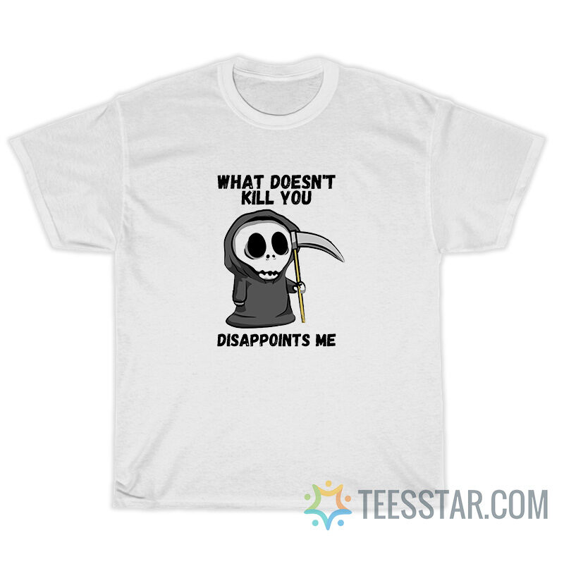 What Doesn't Kill You Disappoints Me Grim Reaper T-Shirt