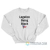 Legalize Being Black Sweatshirt For Unisex