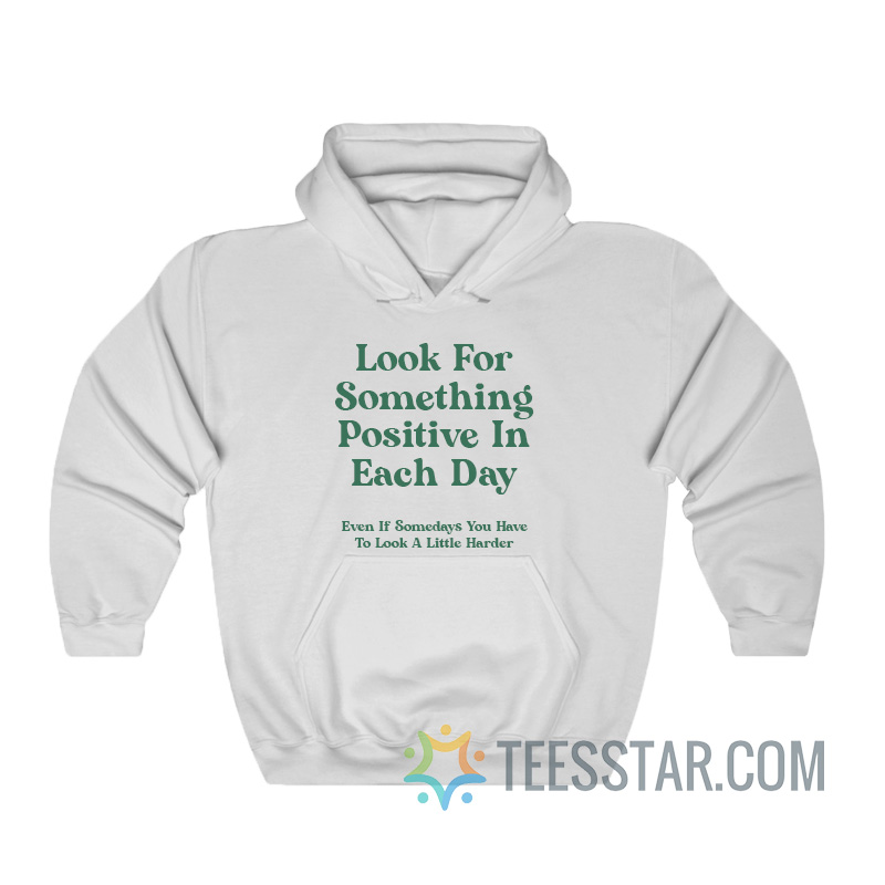 Look For Something Positive In Each Day Hoodie