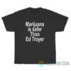 Marijuana Is Safer Than Ed Troyer T-Shirt