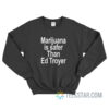 Marijuana Is Safer Than Ed Troyer Sweatshirt