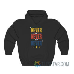 Never Say Never But Never Hoodie