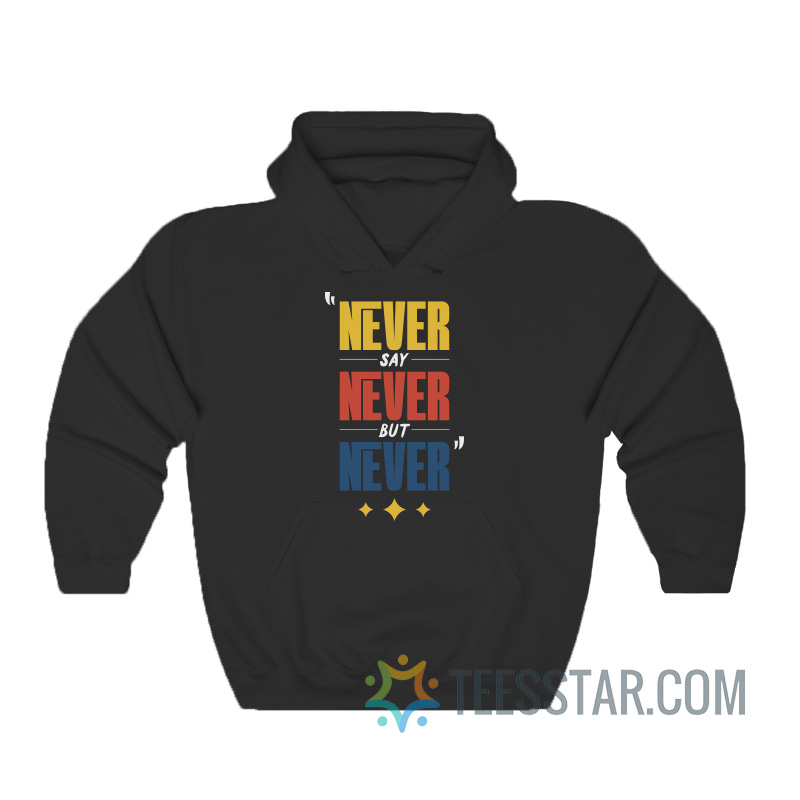 Never Say Never But Never Hoodie
