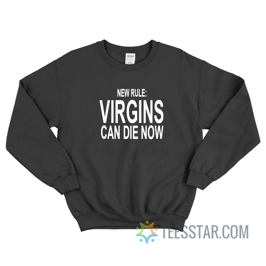 New Rule Virgins Can Die Now Sweatshirt