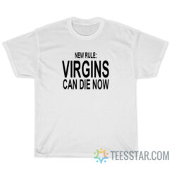 New Rule Virgins Can Die Now T-Shirt