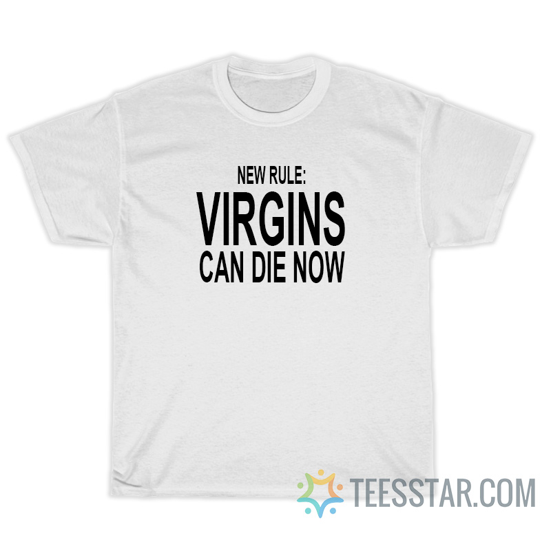 New Rule Virgins Can Die Now T-Shirt