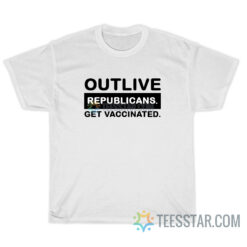 Outlive Republicans Get Vaccinated T-Shirt
