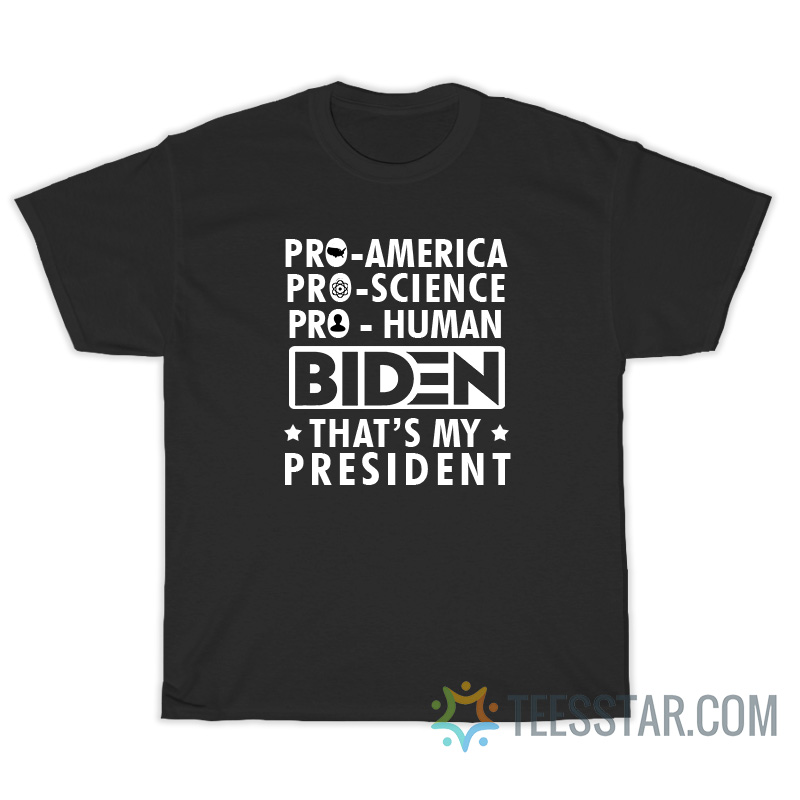 Pro America Pro Science Pro Human Biden That's My President T-Shirt