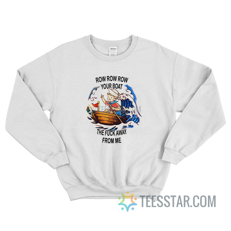 Row Your Boat The Fuck Away From Me Sweatshirt