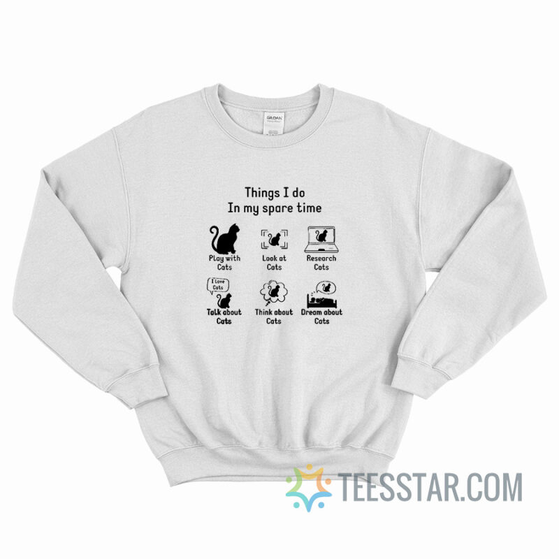 Things I Do In My Spare Time Cat Lovers Version Sweatshirt
