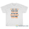 This Is My Too Lazy To Get My Halloween Costume T-Shirt