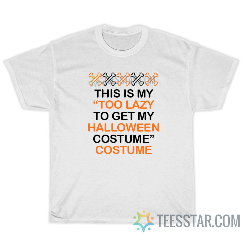 This Is My Too Lazy To Get My Halloween Costume T-Shirt