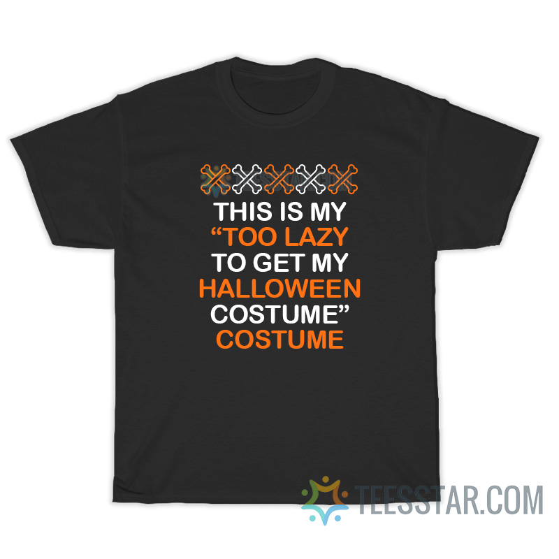 This Is My Too Lazy To Get My Halloween Costume T-Shirt