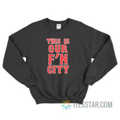 This Is Our Fuckin City Sweatshirt
