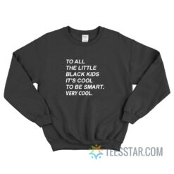 To All The Little Black Kids It's Cool To Be Smart Sweatshirt