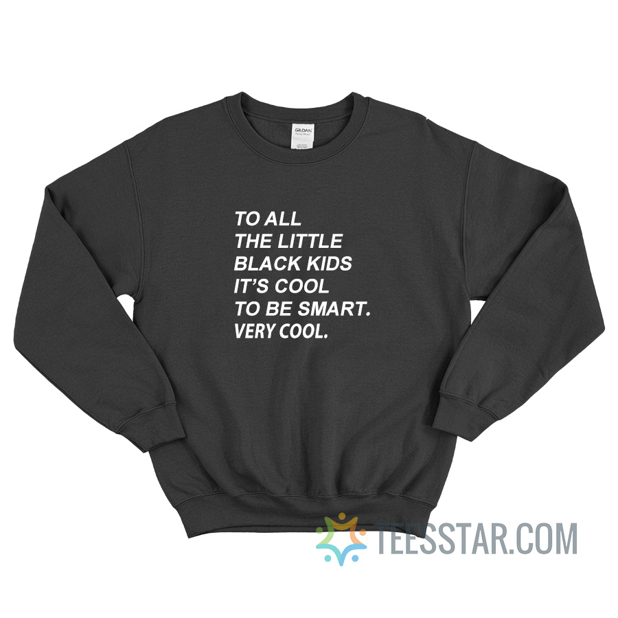To All The Little Black Kids It's Cool To Be Smart Sweatshirt