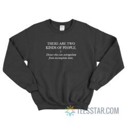 Two Kinds Of People Those Who Can Extrapolate From Incomplete Data Sweatshirt