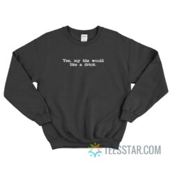 Yes My Tits Would Like A Drink Sweatshirt
