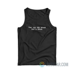 Yes My Tits Would Like A Drink Tank Top