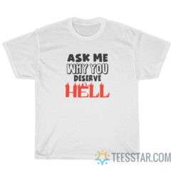 Ask Me Why You Deserve Hell T-Shirt