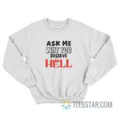 Ask Me Why You Deserve Hell Sweatshirt