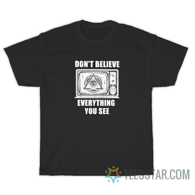 Don't Believe Everything You See T-Shirt