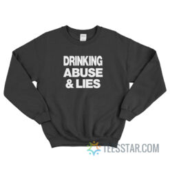 Drinking Abuse And Lies Sweatshirt
