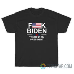 Fuck Biden Trump Is My President T-Shirt