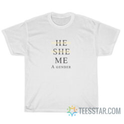 He She Me A Gender T-Shirt