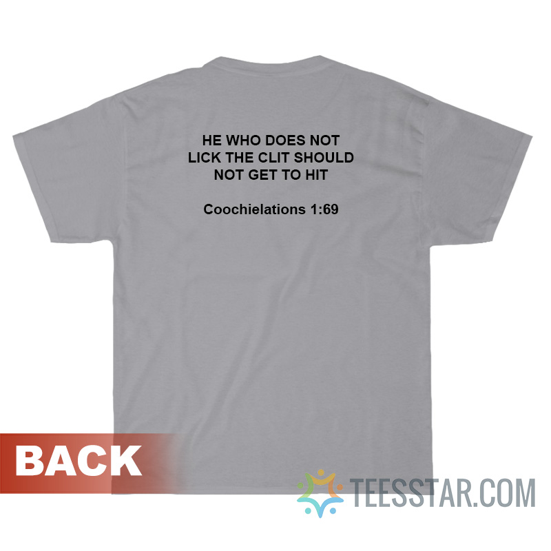 He Who Does Not Lick The Clit Should Not Get To Hit T-Shirt