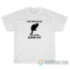 I Don't Bring Bad Luck Your Life Was Already Shit T-Shirt