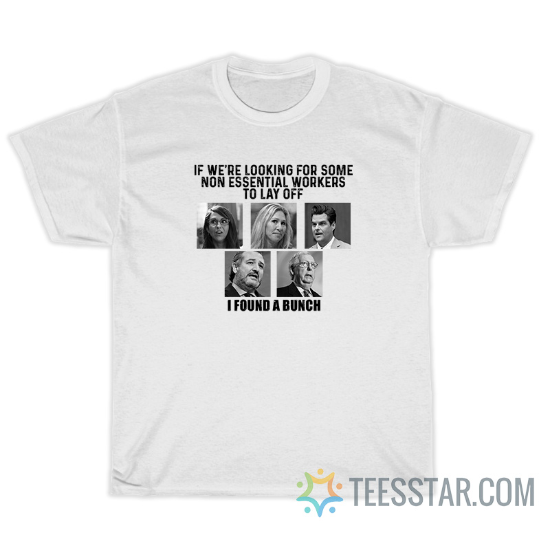 If We're Looking For Some Non Essential Workers To Lay Off I Found A Bunch T-Shirt