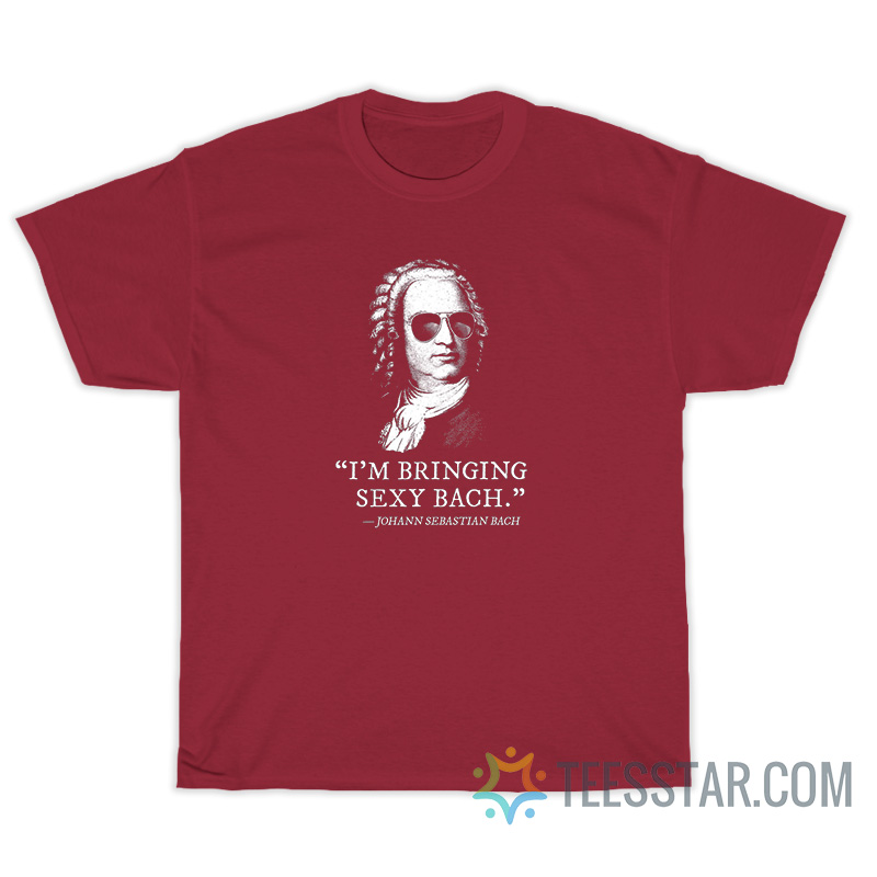 I'm Bringing Sexy Bach Johan Sebastian Bach T-Shirt