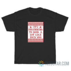 It's Beginning To Look A Lot Like Fuck You T-Shirt
