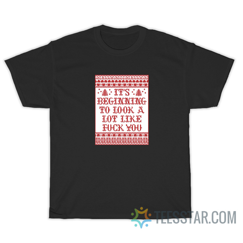 It's Beginning To Look A Lot Like Fuck You T-Shirt