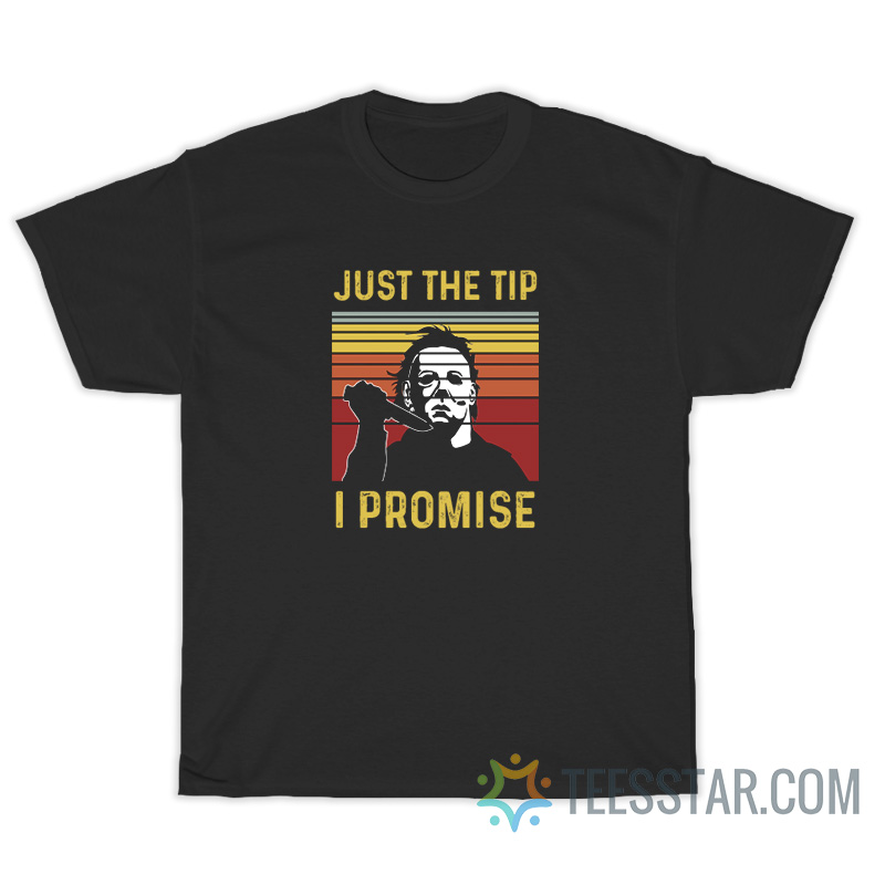 Just The Tip I Promise Michael Myers T-Shirt