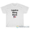 Legalize Being Black T-Shirt