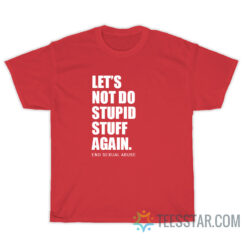 Let's Not Do Stupid Stuff Again End Sexual Abuse T-Shirt