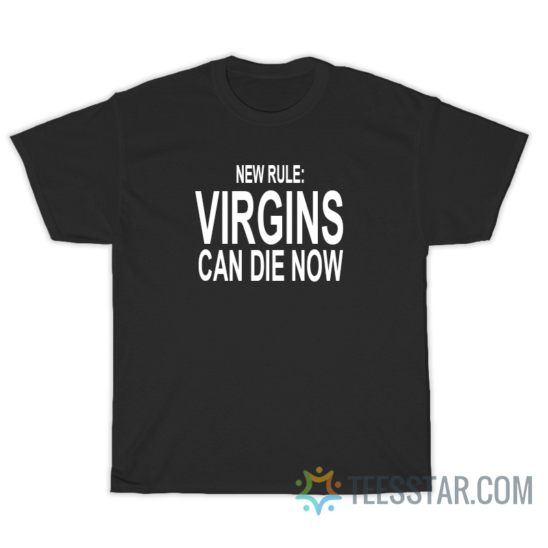 New Rule Virgins Can Die Now T-Shirt