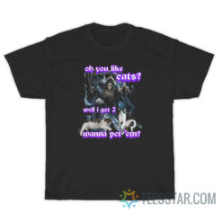 Death Metal You Like Cats Well I Got 2 Wanna Pet'em T-Shirt