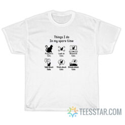 Things I Do In My Spare Time Cat Lovers Version T-Shirt