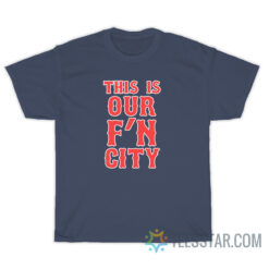 This Is Our Fuckin City T-Shirt