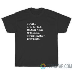 To All The Little Black Kids It's Cool To Be Smart T-Shirt