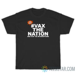 Vax The Nation And Stop the Interruptions T-Shirt