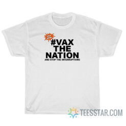 Vax The Nation And Stop the Interruptions T-Shirt