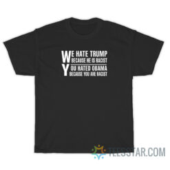 We Hate Trump Because He Is Racist T-Shirt
