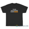 Your Daughter Does Anal T-Shirt