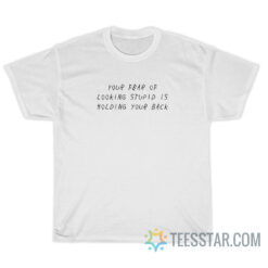 Your Fear Of Looking Stupid Is Holding Your Back T-Shirt