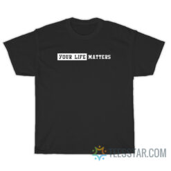 Your Life Matters T-Shirt