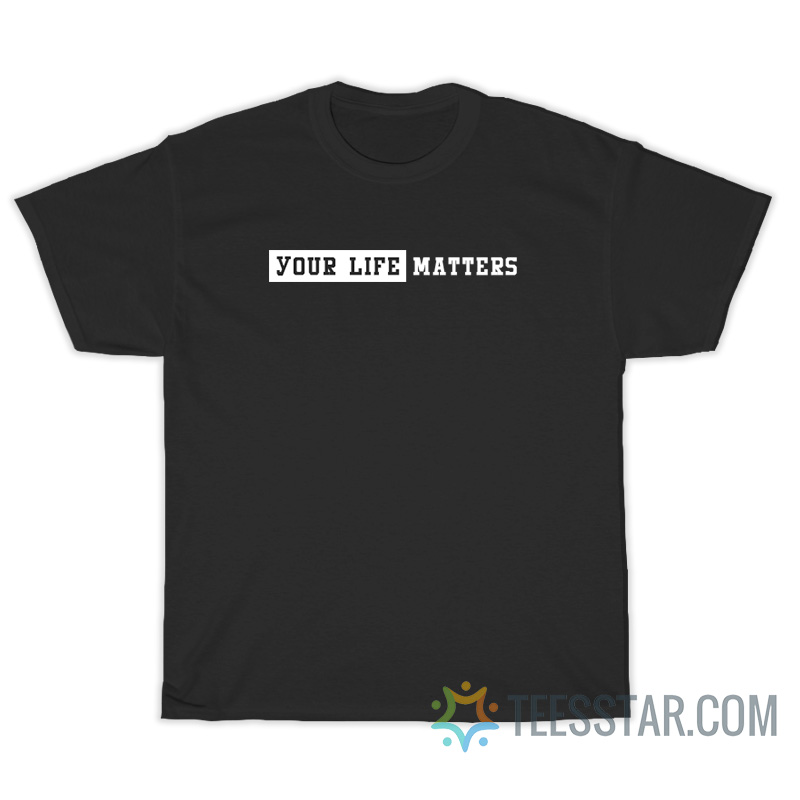 Your Life Matters T-Shirt